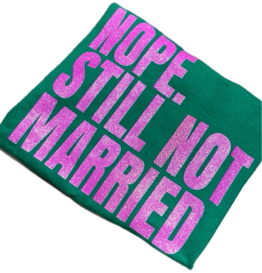 Nope. Still Not Married T-shirt